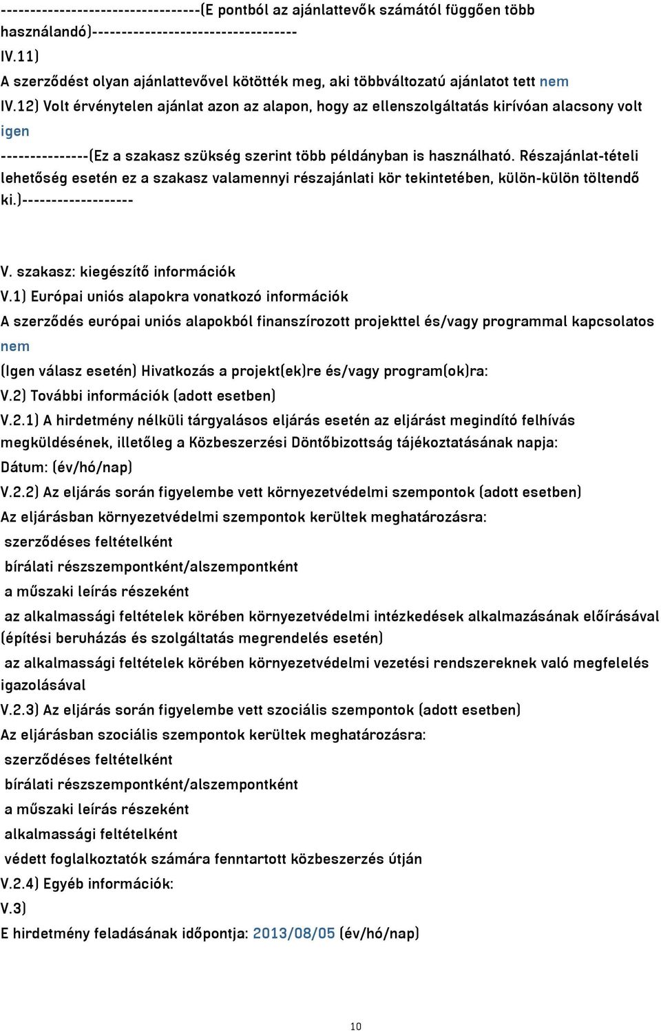 12) Volt érvénytelen ajánlat azon az alapon, hogy az ellenszolgáltatás kirívóan alacsony volt igen ---------------(Ez a szakasz szükség szerint több példányban is használható.