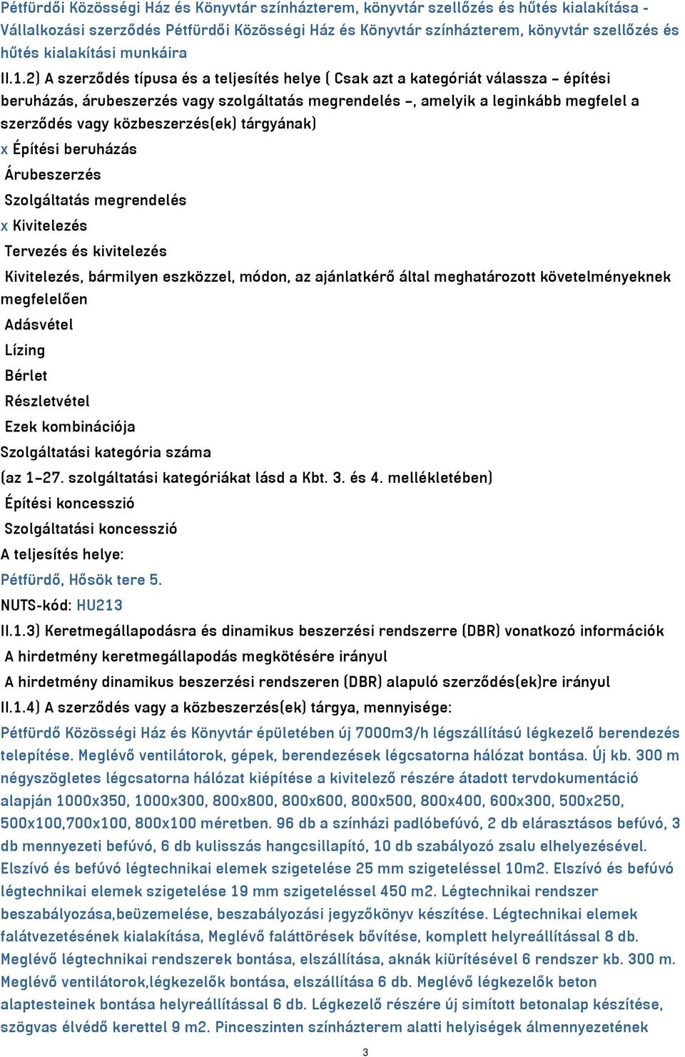 2) A szerződés típusa és a teljesítés helye ( Csak azt a kategóriát válassza építési beruházás, árubeszerzés vagy szolgáltatás megrendelés, amelyik a leginkább megfelel a szerződés vagy