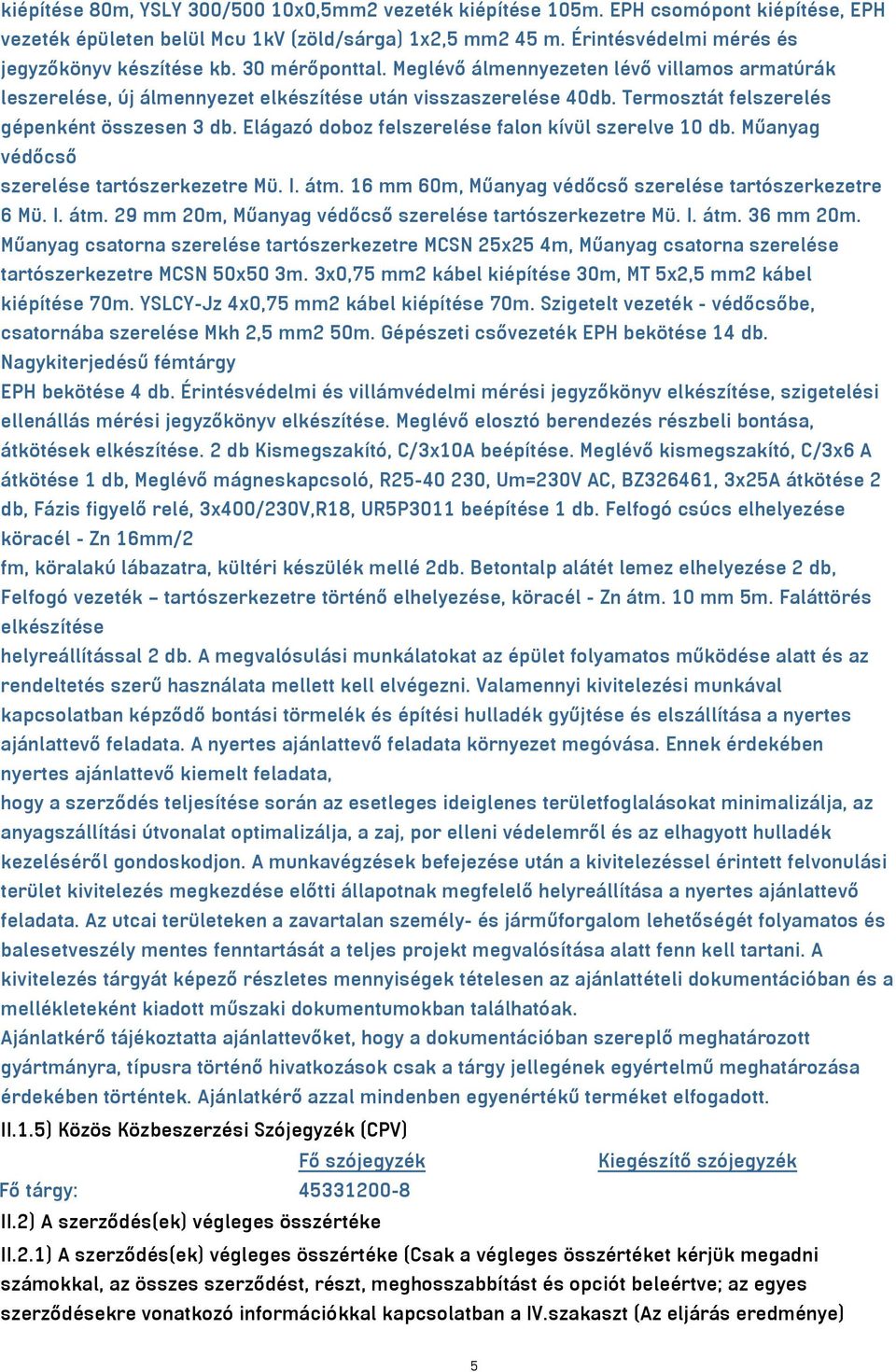 Elágazó doboz felszerelése falon kívül szerelve 10 db. Műanyag védőcső szerelése tartószerkezetre Mü. I. átm. 16 mm 60m, Műanyag védőcső szerelése tartószerkezetre 6 Mü. I. átm. 29 mm 20m, Műanyag védőcső szerelése tartószerkezetre Mü.