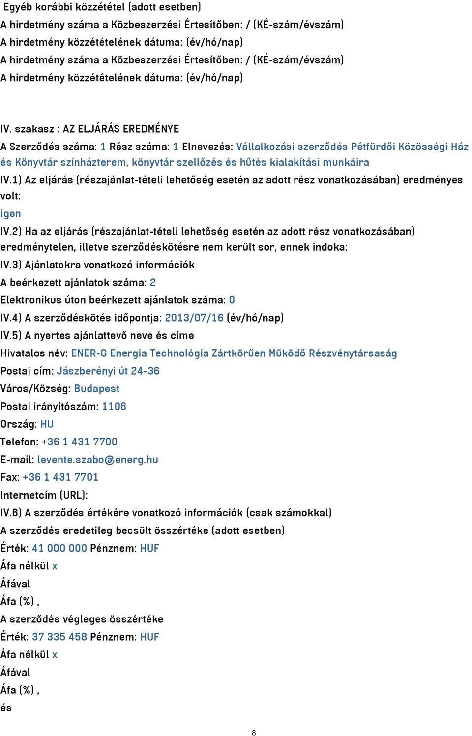 IV.1) Az eljárás (részajánlat-tételi lehetőség esetén az adott rész vonatkozásában) eredményes volt: igen IV.