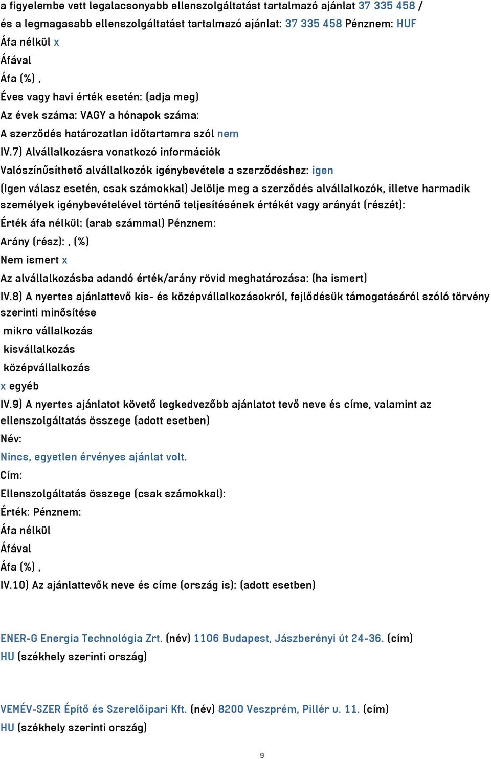 7) Alvállalkozásra vonatkozó információk Valószínűsíthető alvállalkozók igénybevétele a szerződéshez: igen (Igen válasz esetén, csak számokkal) Jelölje meg a szerződés alvállalkozók, illetve harmadik