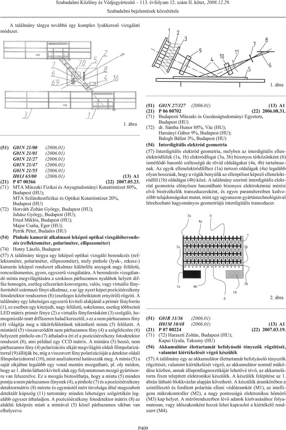 (71) MTA Mûszaki Fizikai és Anyagtudományi Kutatóintézet 80%, (HU); MTA Szilárdtestfizikai és Optikai Kutatóintézet 20%, (HU) (72) Horváth Zoltán György, (HU); Juhász György, (HU); Fried Miklós,