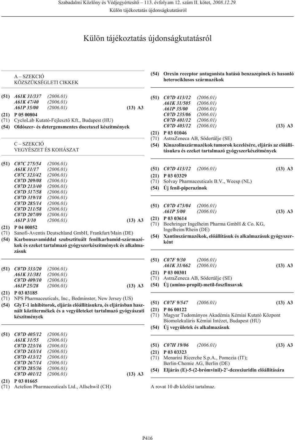 , (HU) (54) Oldószer- és detergensmentes docetaxel készítmények C SZEKCIÓ VEGYÉSZET ÉS KOHÁSZAT (51) C07C 275/54 (2006.01) A61K 31/17 (2006.01) C07C 323/42 (2006.01) C07D 209/08 (2006.