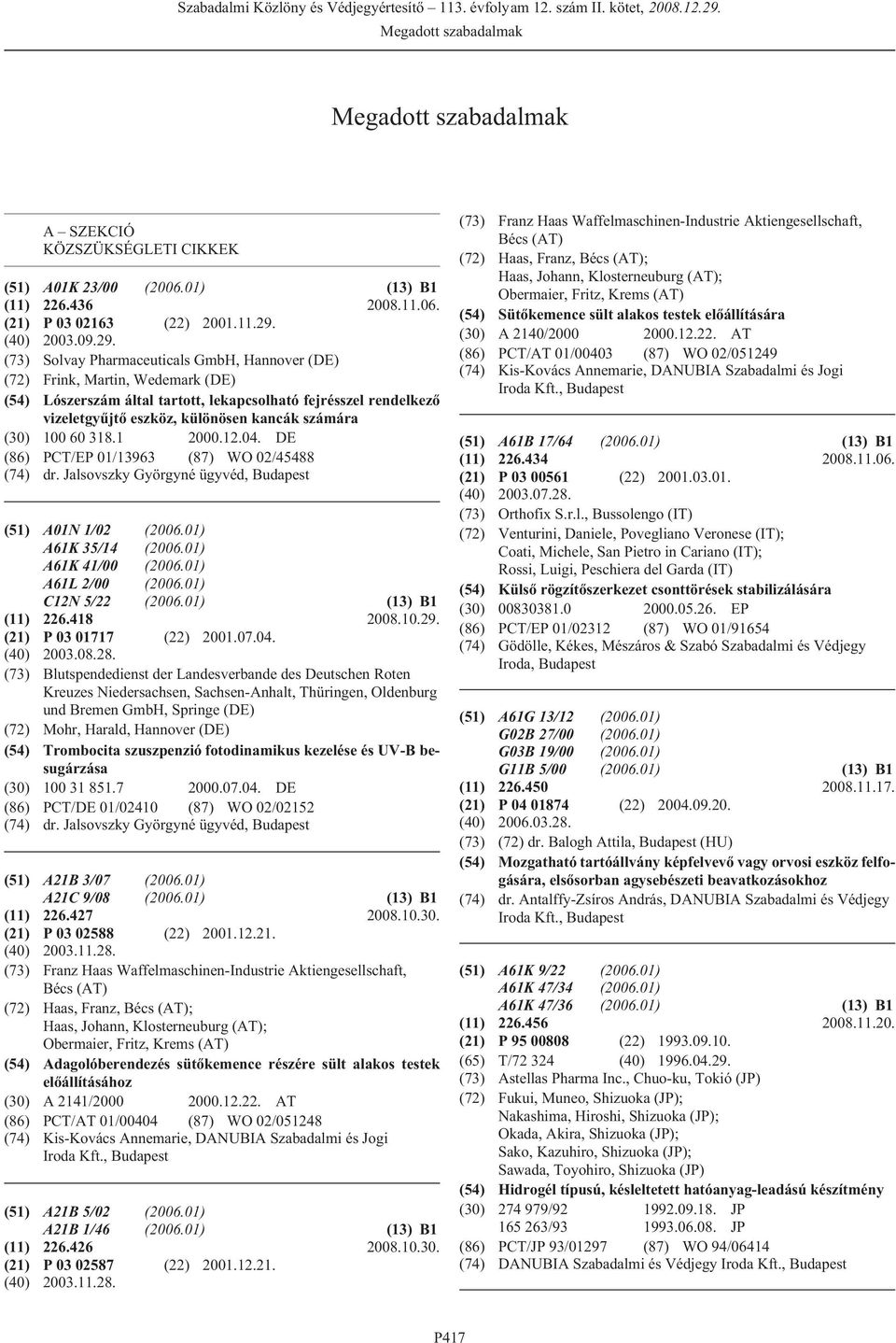 (73) Solvay Pharmaceuticals GmbH, Hannover (DE) (72) Frink, Martin, Wedemark (DE) (54) Lószerszám által tartott, lekapcsolható fejrésszel rendelkezõ vizeletgyûjtõ eszköz, különösen kancák számára