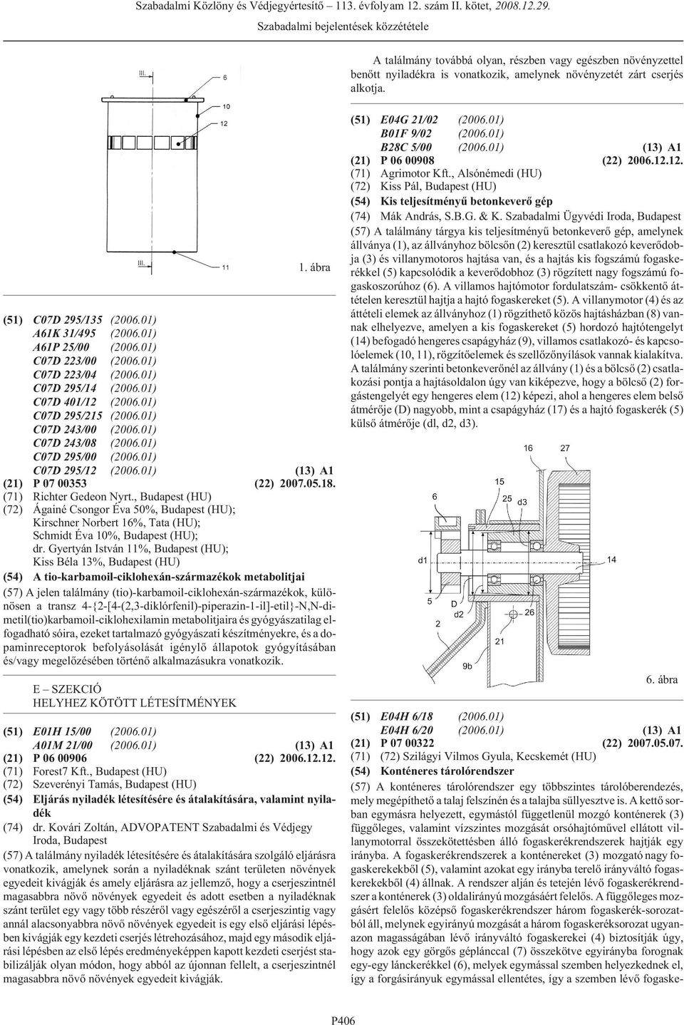 01) C07D 295/00 (2006.01) C07D 295/12 (2006.01) (13) A1 (21) P 07 00353 (22) 2007.05.18. (71) Richter Gedeon Nyrt.