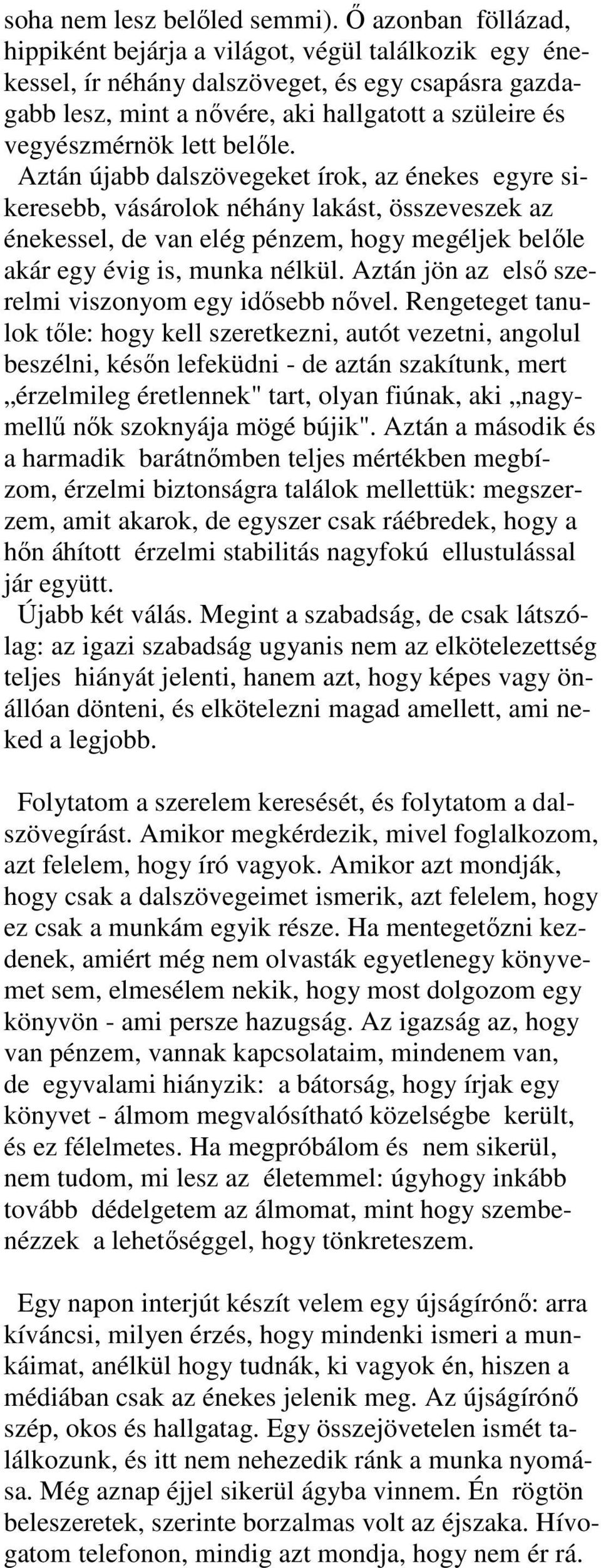 belıle. Aztán újabb dalszövegeket írok, az énekes egyre sikeresebb, vásárolok néhány lakást, összeveszek az énekessel, de van elég pénzem, hogy megéljek belıle akár egy évig is, munka nélkül.