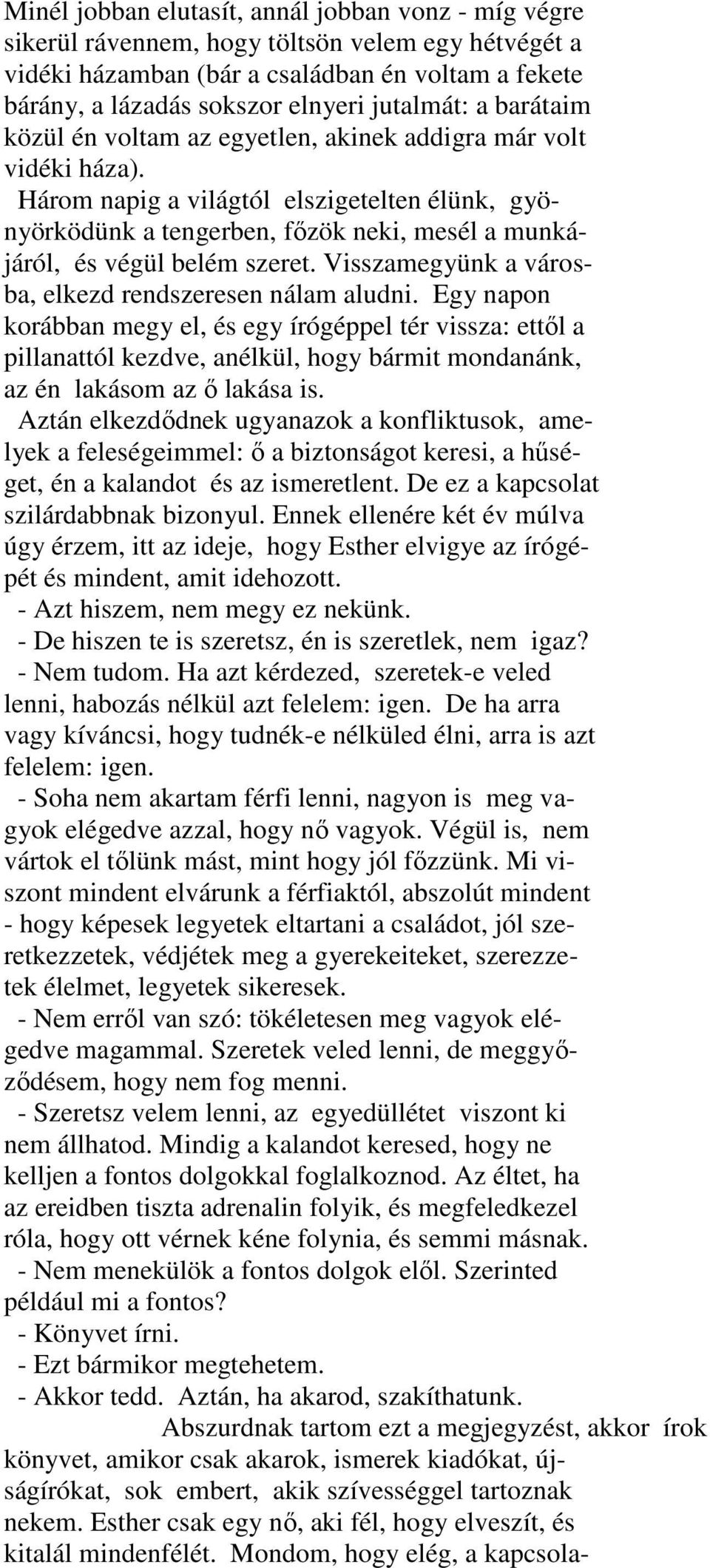 Három napig a világtól elszigetelten élünk, gyönyörködünk a tengerben, fızök neki, mesél a munkájáról, és végül belém szeret. Visszamegyünk a városba, elkezd rendszeresen nálam aludni.