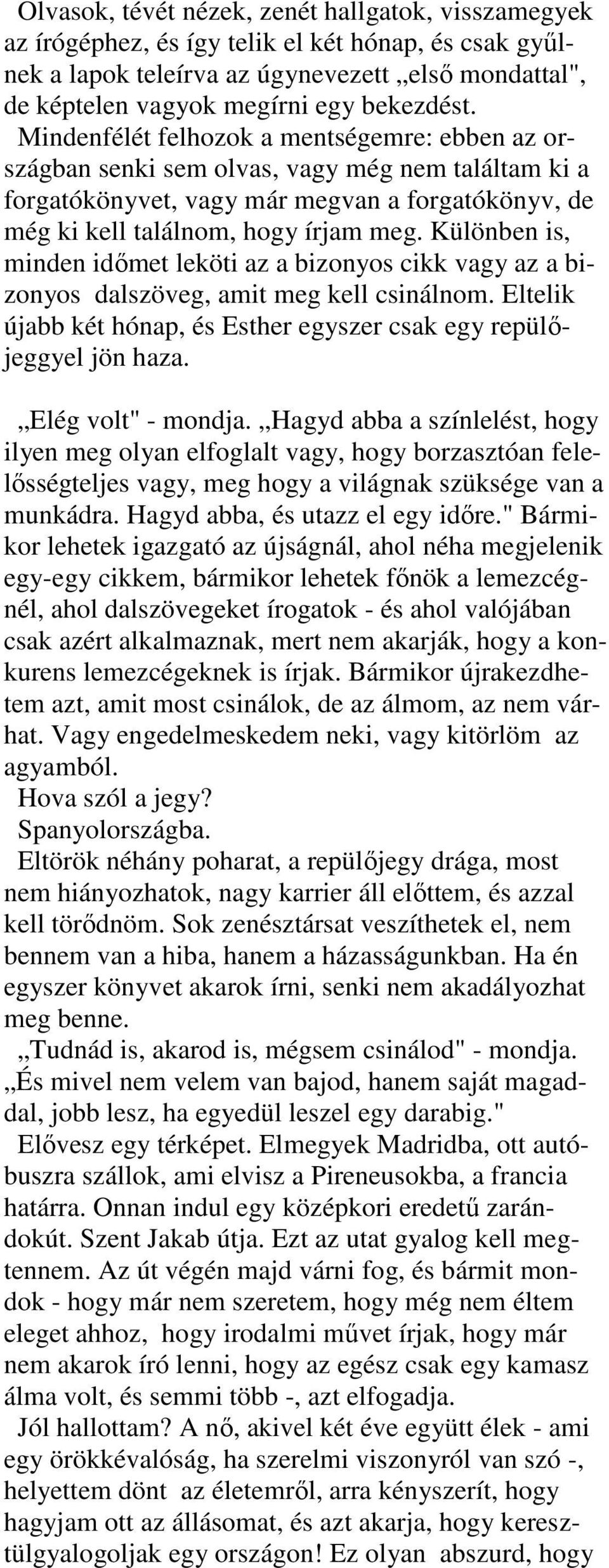 Különben is, minden idımet leköti az a bizonyos cikk vagy az a bizonyos dalszöveg, amit meg kell csinálnom. Eltelik újabb két hónap, és Esther egyszer csak egy repülıjeggyel jön haza.