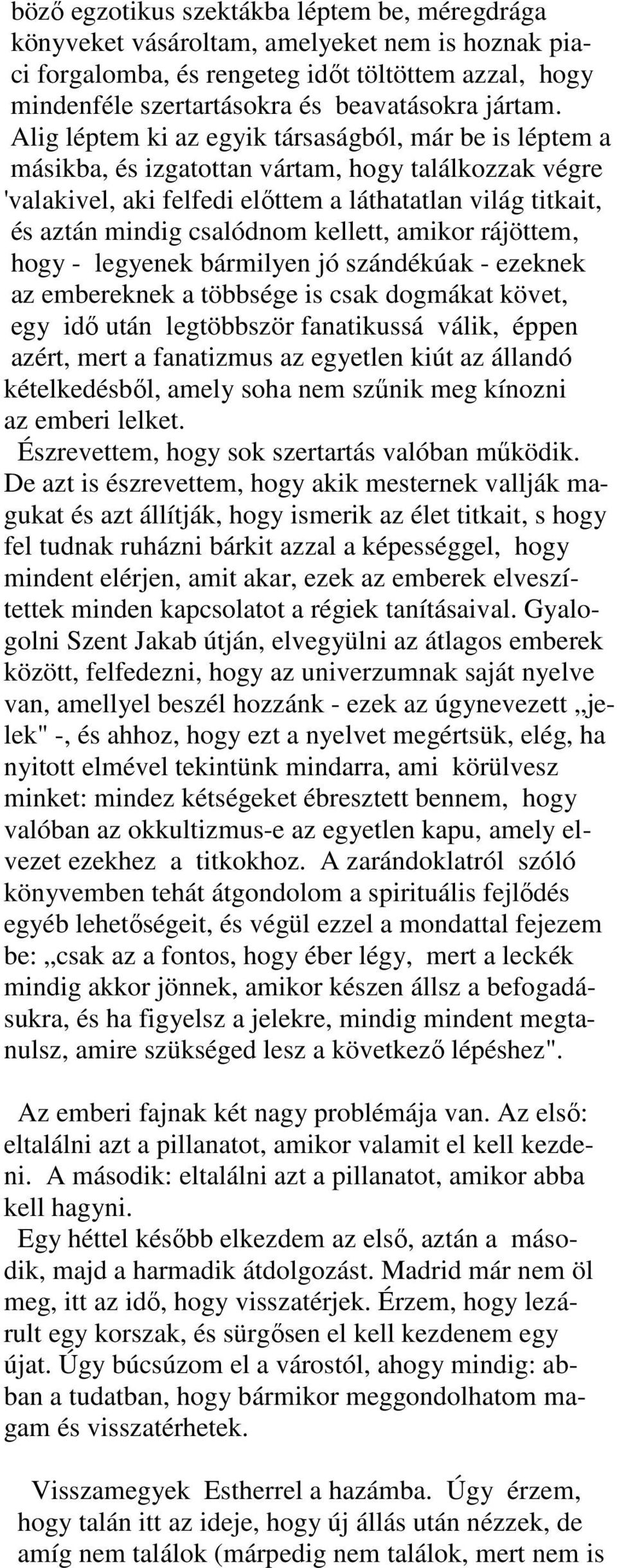 kellett, amikor rájöttem, hogy - legyenek bármilyen jó szándékúak - ezeknek az embereknek a többsége is csak dogmákat követ, egy idı után legtöbbször fanatikussá válik, éppen azért, mert a fanatizmus