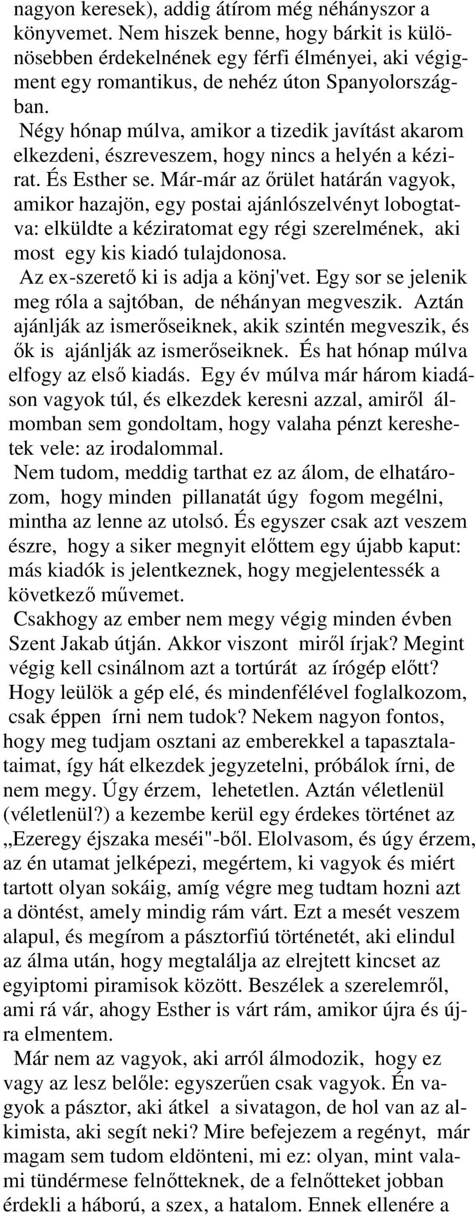 Már-már az ırület határán vagyok, amikor hazajön, egy postai ajánlószelvényt lobogtatva: elküldte a kéziratomat egy régi szerelmének, aki most egy kis kiadó tulajdonosa.