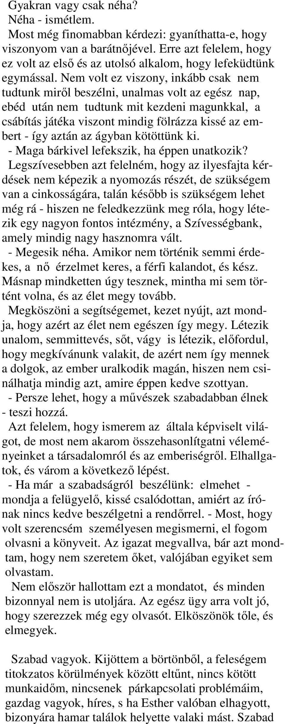 Nem volt ez viszony, inkább csak nem tudtunk mirıl beszélni, unalmas volt az egész nap, ebéd után nem tudtunk mit kezdeni magunkkal, a csábítás játéka viszont mindig fölrázza kissé az embert - így