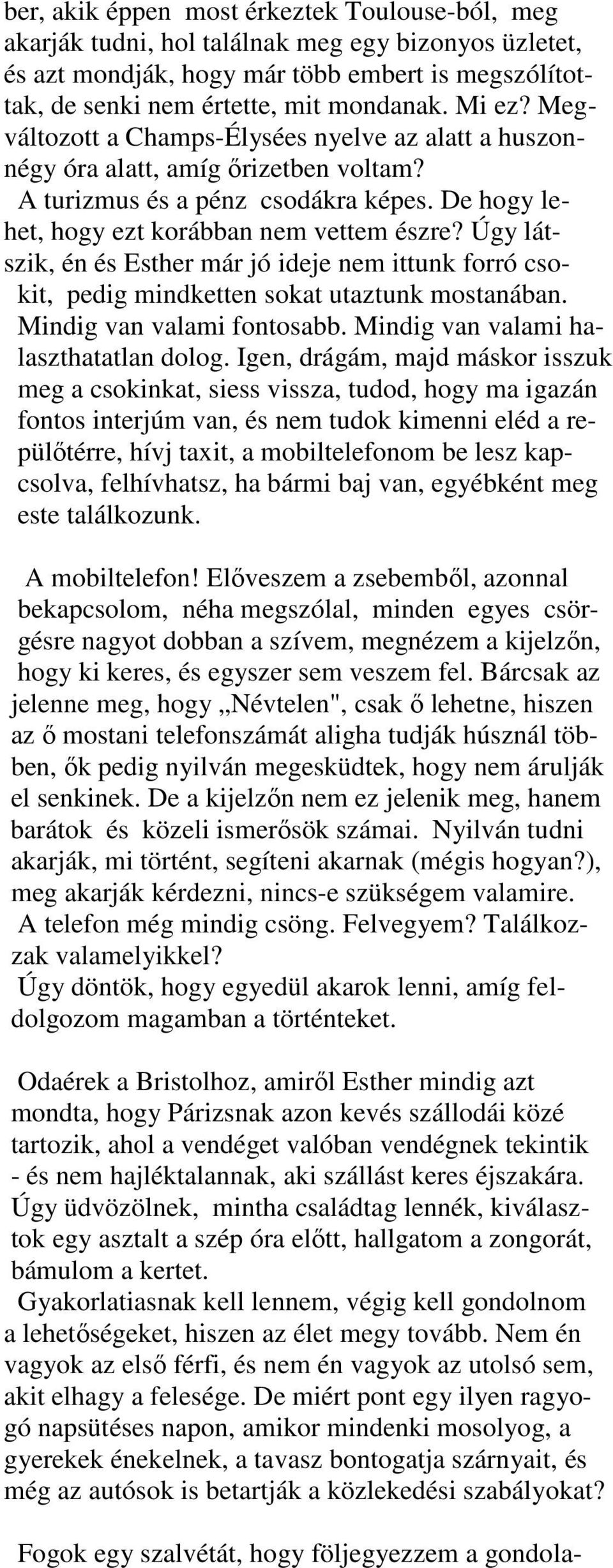 Úgy látszik, én és Esther már jó ideje nem ittunk forró csokit, pedig mindketten sokat utaztunk mostanában. Mindig van valami fontosabb. Mindig van valami halaszthatatlan dolog.