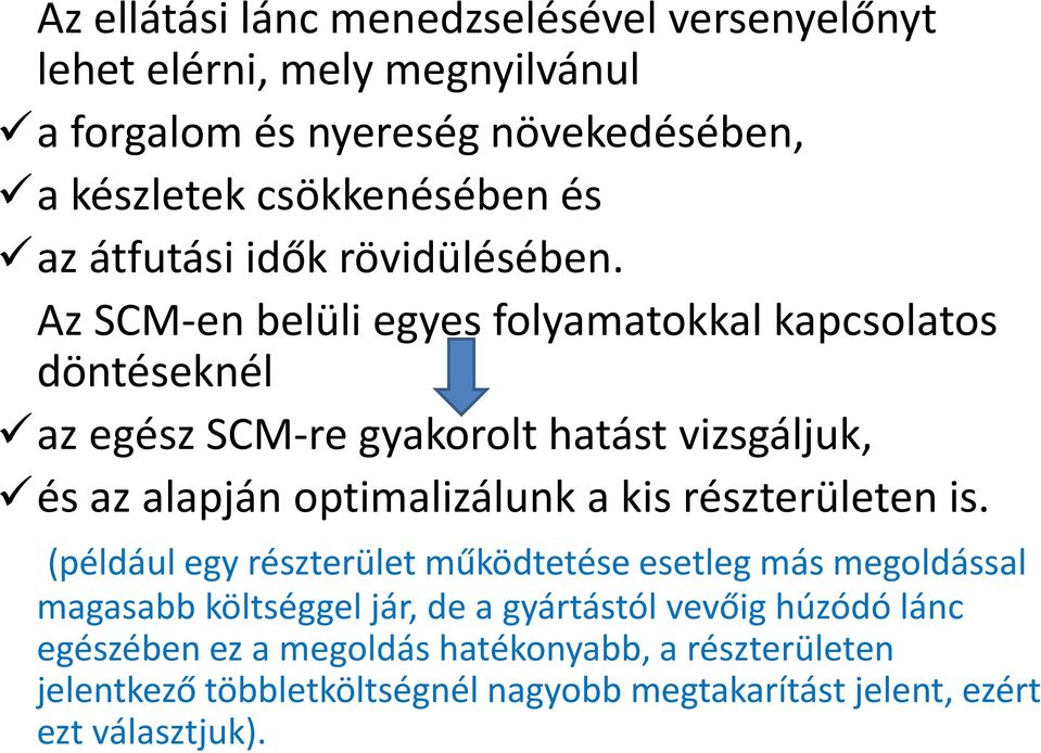 Az SCM-en belüli egyes folyamatokkal kapcsolatos döntéseknél az egész SCM-re gyakorolt hatást vizsgáljuk, és az alapján optimalizálunk a kis