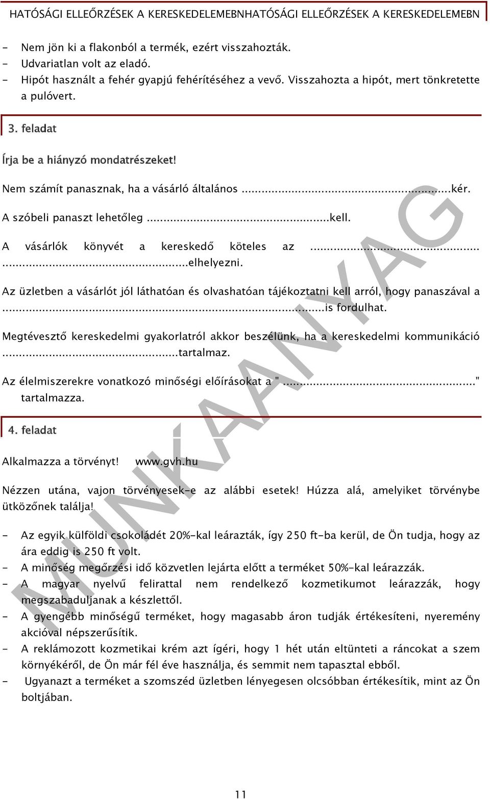 A szóbeli panaszt lehetőleg...kell. A vásárlók könyvét a kereskedő köteles az......elhelyezni. Az üzletben a vásárlót jól láthatóan és olvashatóan tájékoztatni kell arról, hogy panaszával a.