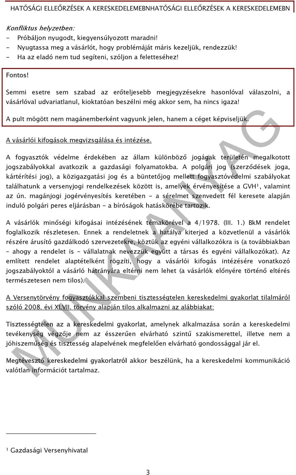 Semmi esetre sem szabad az erőteljesebb megjegyzésekre hasonlóval válaszolni, a vásárlóval udvariatlanul, kioktatóan beszélni még akkor sem, ha nincs igaza!