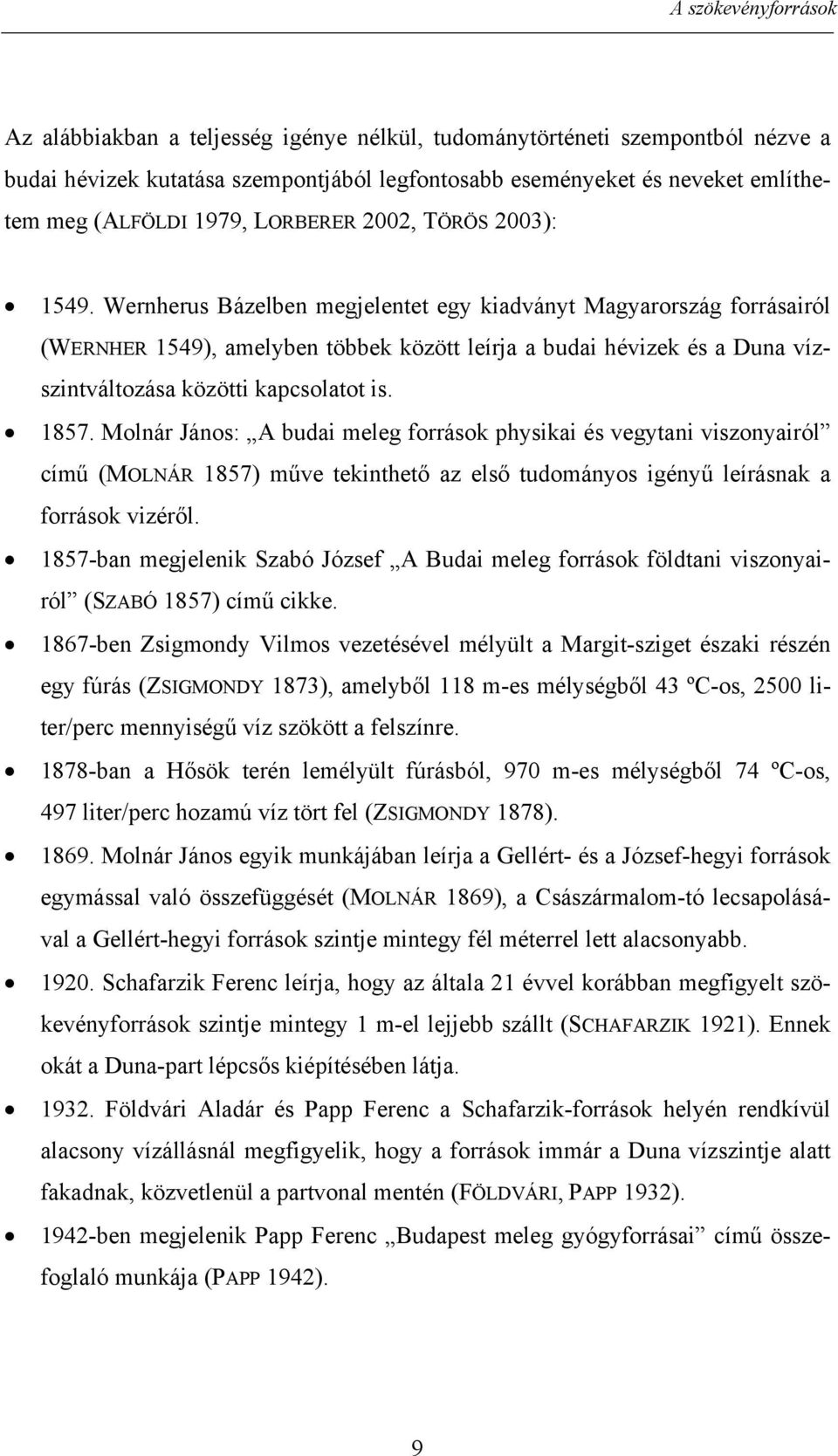 Wernherus Bázelben megjelentet egy kiadványt Magyarország forrásairól (WERNHER 1549), amelyben többek között leírja a budai hévizek és a Duna vízszintváltozása közötti kapcsolatot is. 1857.