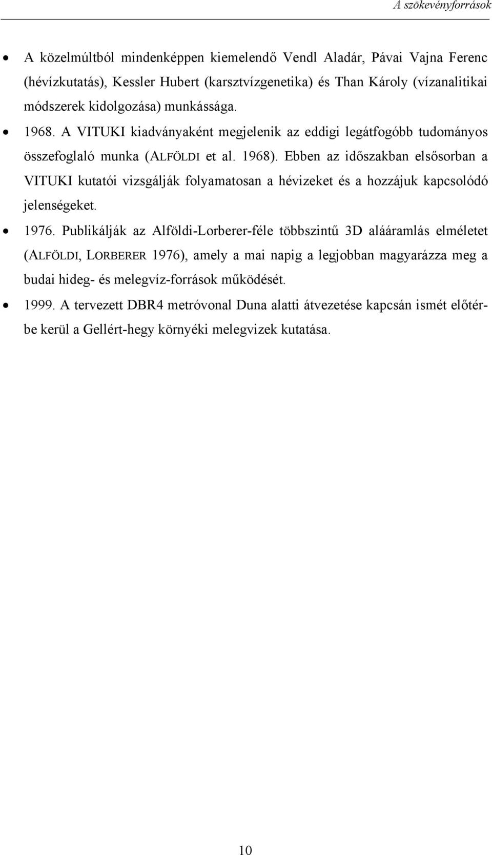 Ebben az időszakban elsősorban a VITUKI kutatói vizsgálják folyamatosan a hévizeket és a hozzájuk kapcsolódó jelenségeket. 1976.