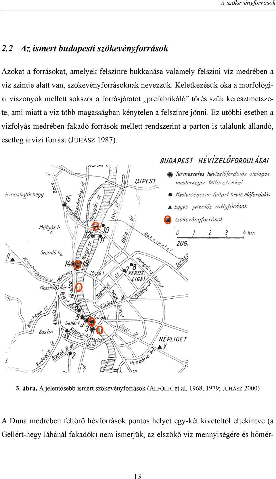 Keletkezésük oka a morfológiai viszonyok mellett sokszor a forrásjáratot prefabrikáló törés szűk keresztmetszete, ami miatt a víz több magasságban kénytelen a felszínre jönni.