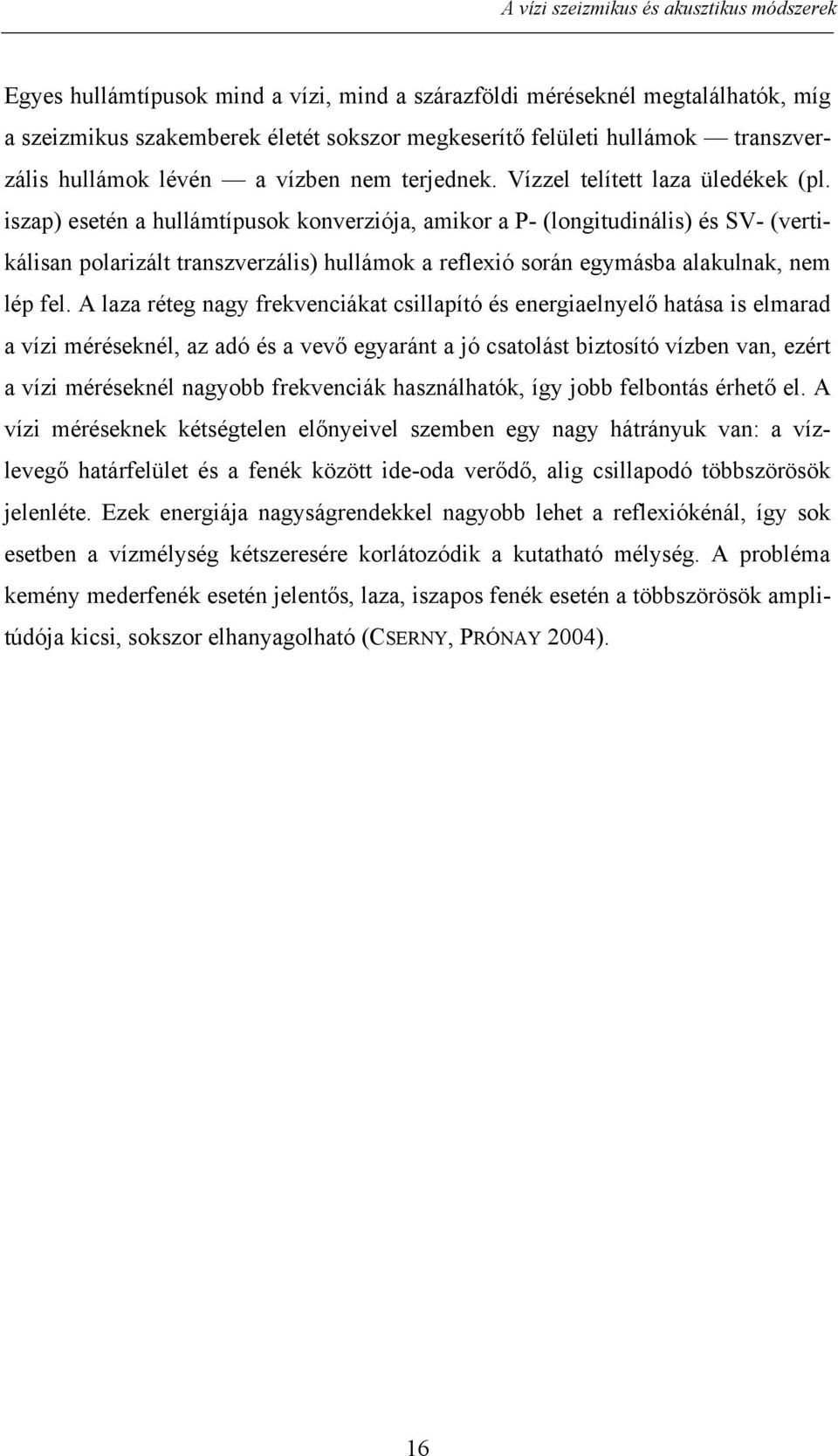 iszap) esetén a hullámtípusok konverziója, amikor a P- (longitudinális) és SV- (vertikálisan polarizált transzverzális) hullámok a reflexió során egymásba alakulnak, nem lép fel.