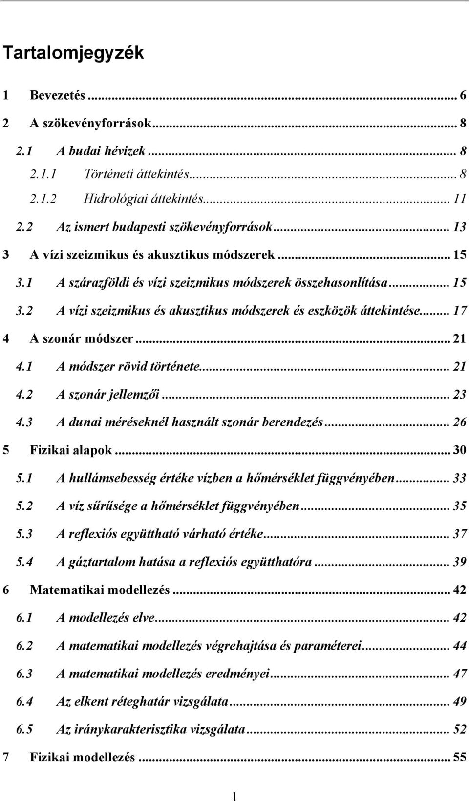 .. 17 4 A szonár módszer... 21 4.1 A módszer rövid története... 21 4.2 A szonár jellemzői... 23 4.3 A dunai méréseknél használt szonár berendezés... 26 5 Fizikai alapok... 30 5.