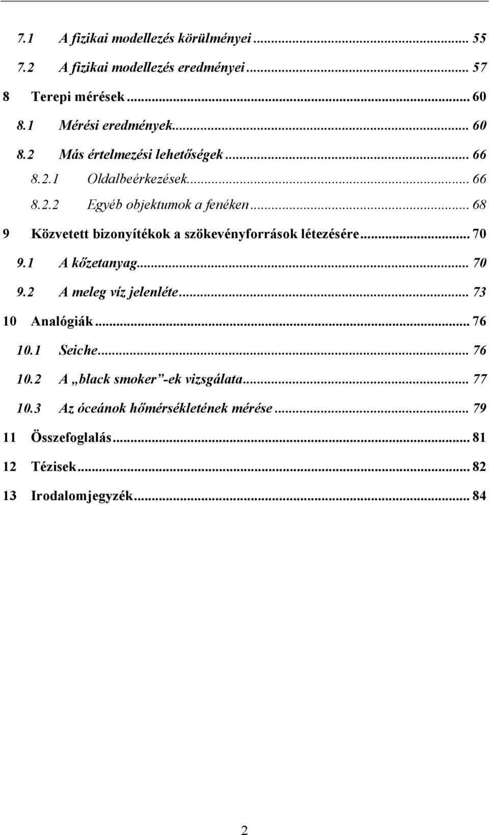 .. 68 9 Közvetett bizonyítékok a szökevényforrások létezésére... 70 9.1 A kőzetanyag... 70 9.2 A meleg víz jelenléte... 73 10 Analógiák.