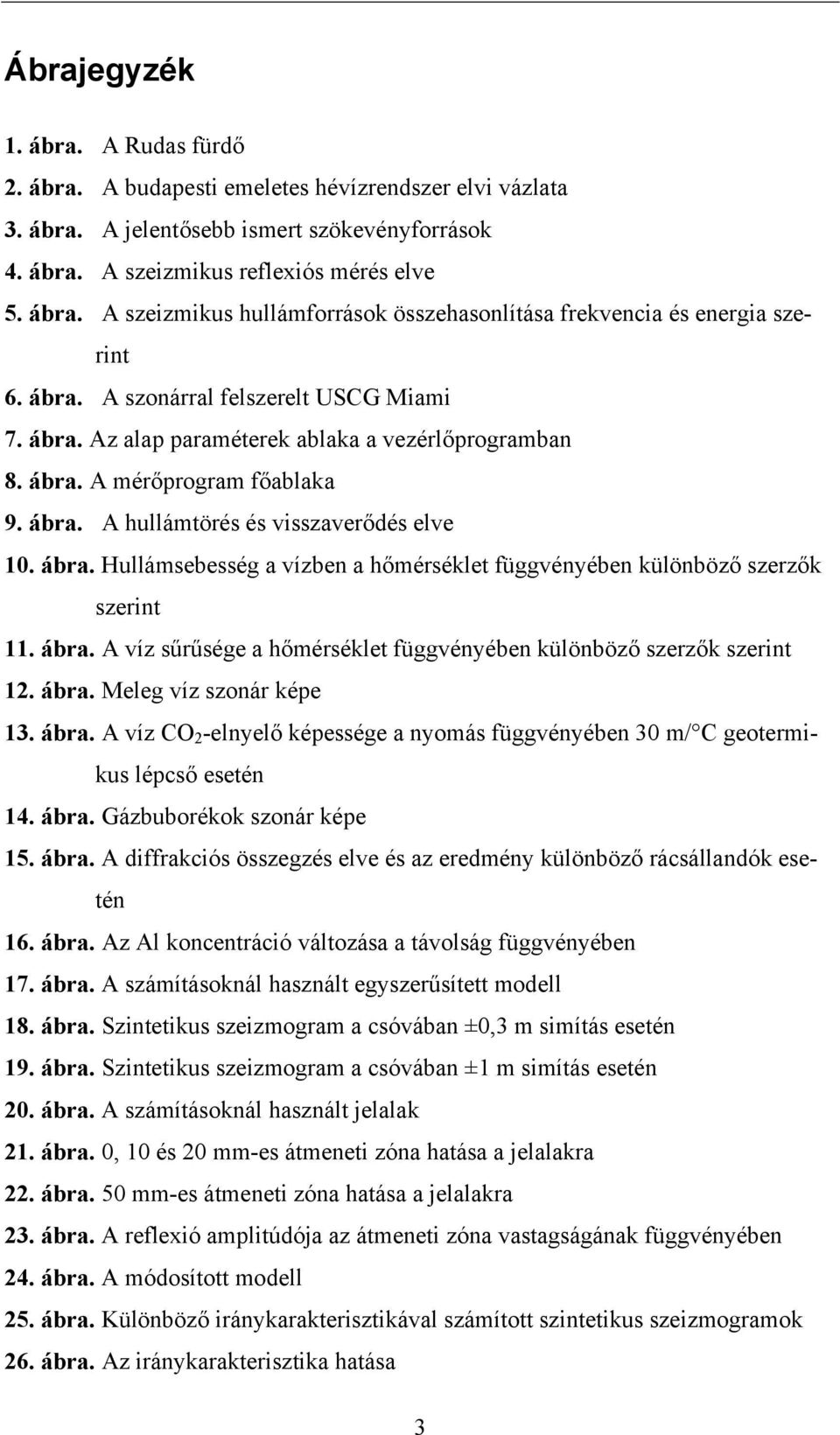 ábra. A víz sűrűsége a hőmérséklet függvényében különböző szerzők szerint 12. ábra. Meleg víz szonár képe 13. ábra. A víz CO 2 -elnyelő képessége a nyomás függvényében 30 m/ C geotermikus lépcső esetén 14.