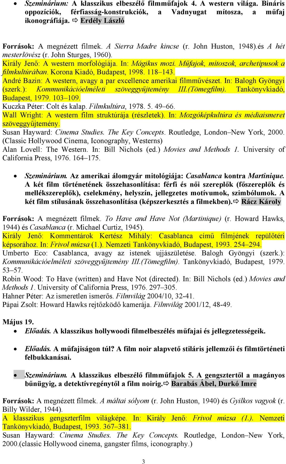 Műfajok, mítoszok, archetípusok a filmkultúrában. Korona Kiadó, Budapest, 1998. 118 143. André Bazin: A western, avagy a par excellence amerikai filmművészet. In: Balogh Gyöngyi (szerk.