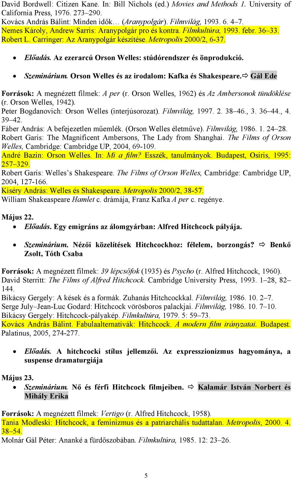 Az ezerarcú Orson Welles: stúdórendszer és önprodukció. Szeminárium. Orson Welles és az irodalom: Kafka és Shakespeare. Gál Ede Források: A megnézett filmek: A per (r.