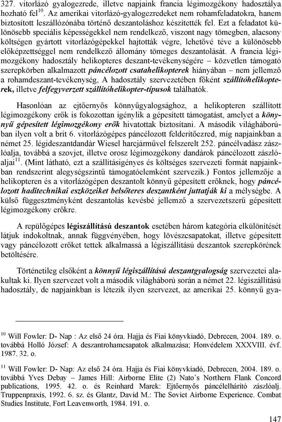 Ezt a feladatot különösebb speciális képességekkel nem rendelkező, viszont nagy tömegben, alacsony költségen gyártott vitorlázógépekkel hajtották végre, lehetővé téve a különösebb előképzettséggel