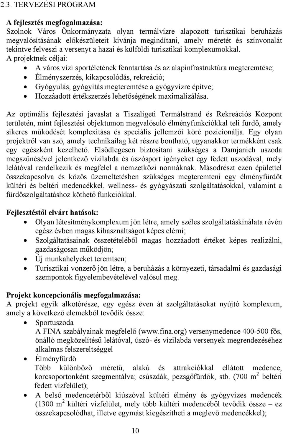 A projektnek céljai: A város vízi sportéletének fenntartása és az alapinfrastruktúra megteremtése; Élményszerzés, kikapcsolódás, rekreáció; Gyógyulás, gyógyítás megteremtése a gyógyvízre építve;