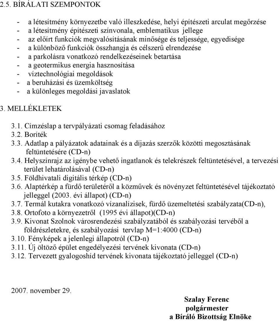 - víztechnológiai megoldások - a beruházási és üzemköltség - a különleges megoldási javaslatok 3. MELLÉKLETEK 3.1. Címzéslap a tervpályázati csomag feladásához 3.2. Boríték 3.3. Adatlap a pályázatok adatainak és a díjazás szerzők közötti megosztásának feltüntetésére (CD-n) 3.