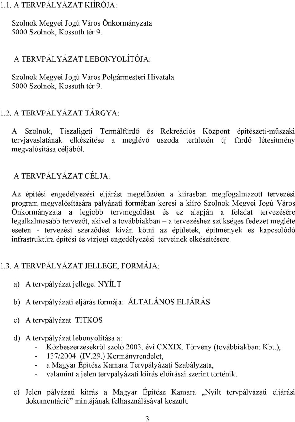 A TERVPÁLYÁZAT TÁRGYA: A Szolnok, Tiszaligeti Termálfürdő és Rekreációs Központ építészeti-műszaki tervjavaslatának elkészítése a meglévő uszoda területén új fürdő létesítmény megvalósítása céljából.