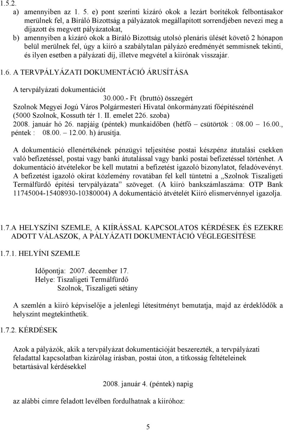 kizáró okok a Bíráló Bizottság utolsó plenáris ülését követő 2 hónapon belül merülnek fel, úgy a kiíró a szabálytalan pályázó eredményét semmisnek tekinti, és ilyen esetben a pályázati díj, illetve