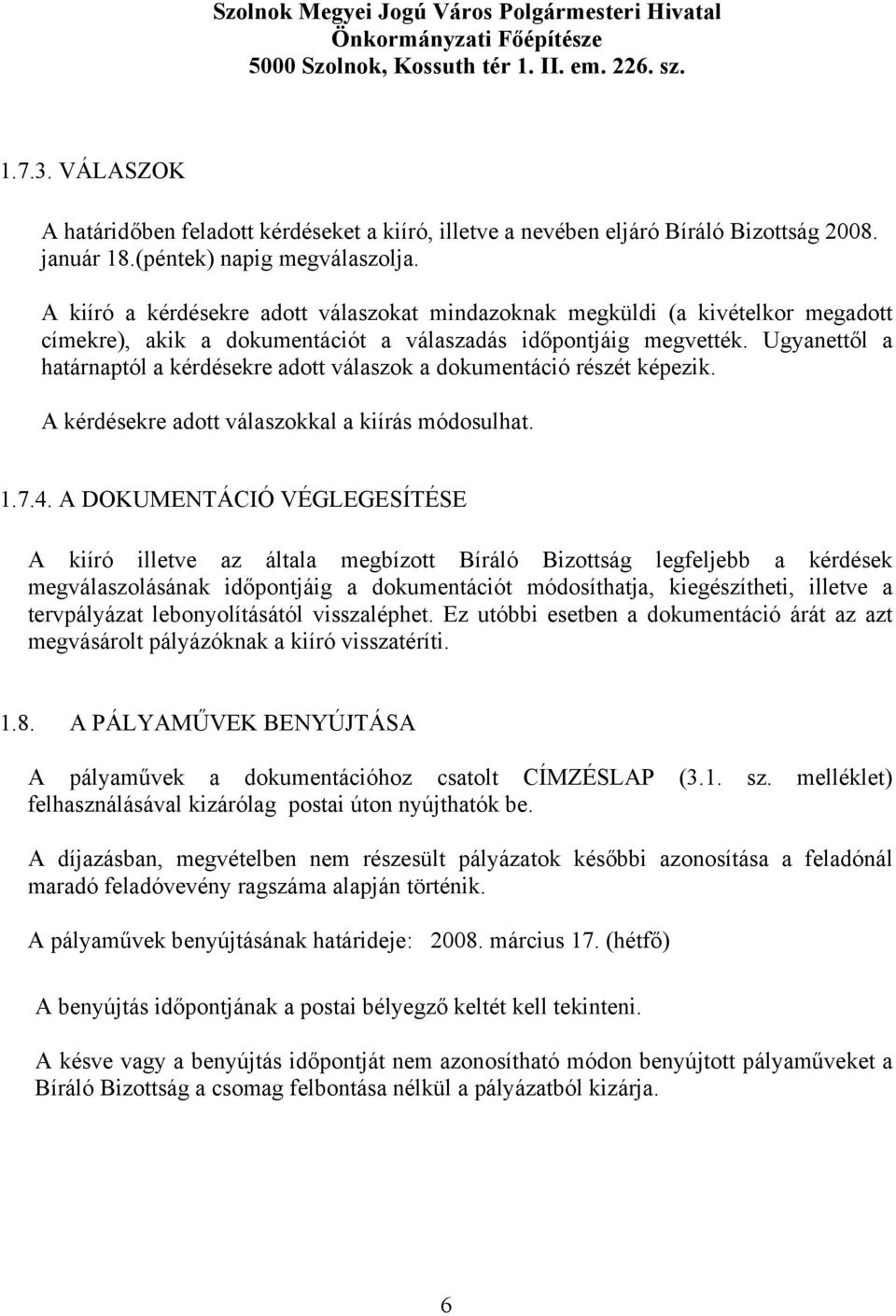 A kiíró a kérdésekre adott válaszokat mindazoknak megküldi (a kivételkor megadott címekre), akik a dokumentációt a válaszadás időpontjáig megvették.