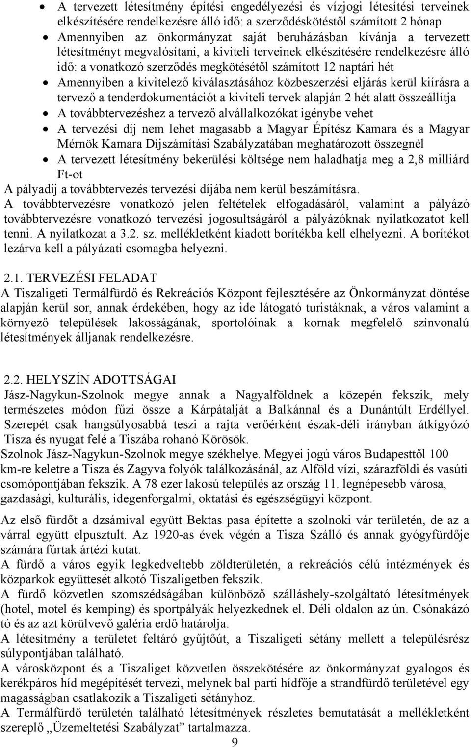 kiválasztásához közbeszerzési eljárás kerül kiírásra a tervező a tenderdokumentációt a kiviteli tervek alapján 2 hét alatt összeállítja A továbbtervezéshez a tervező alvállalkozókat igénybe vehet A