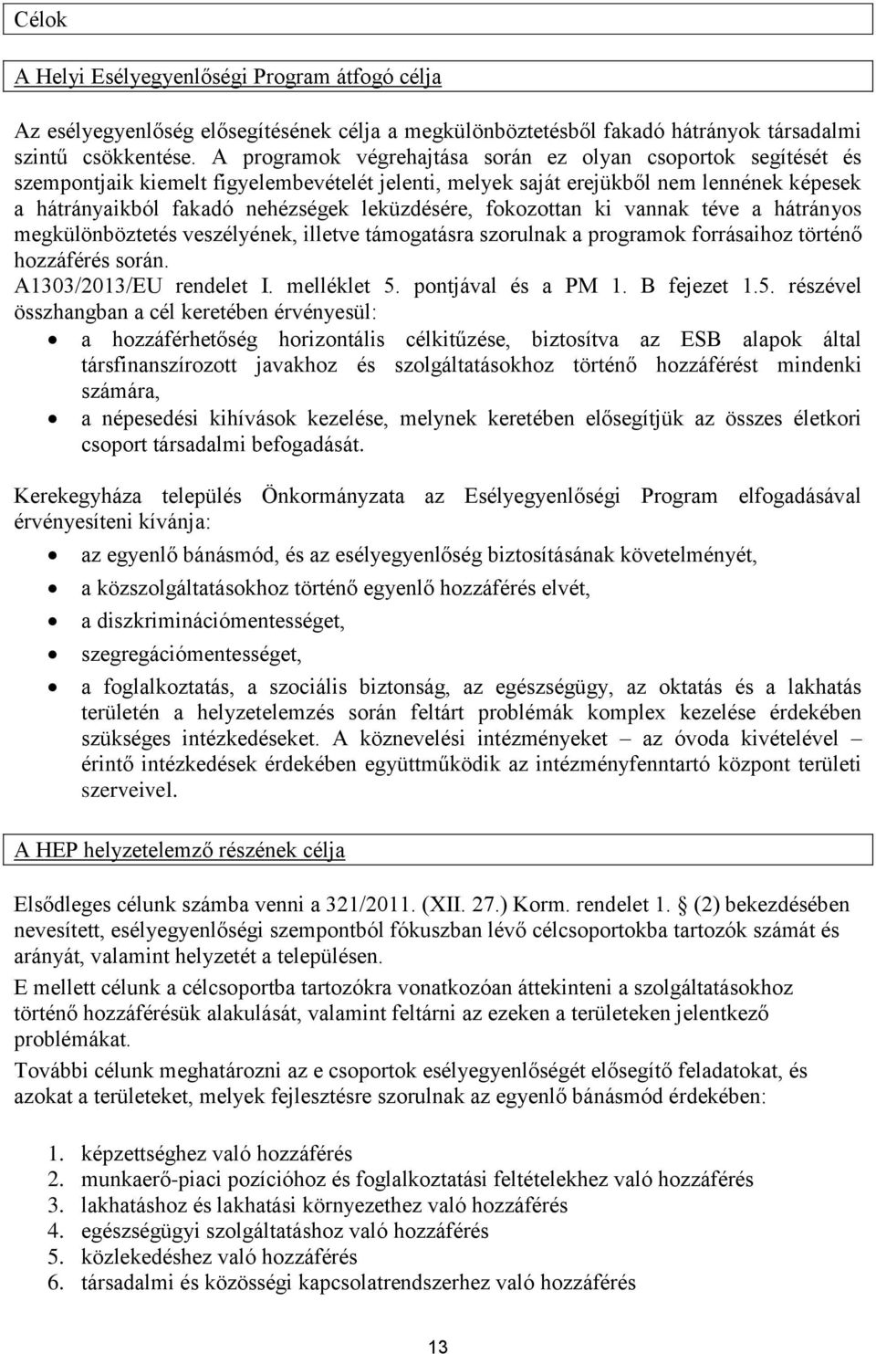 leküzdésére, fokozottan ki vannak téve a hátrányos megkülönböztetés veszélyének, illetve támogatásra szorulnak a programok forrásaihoz történő hozzáférés során. A1303/2013/EU rendelet I. melléklet 5.