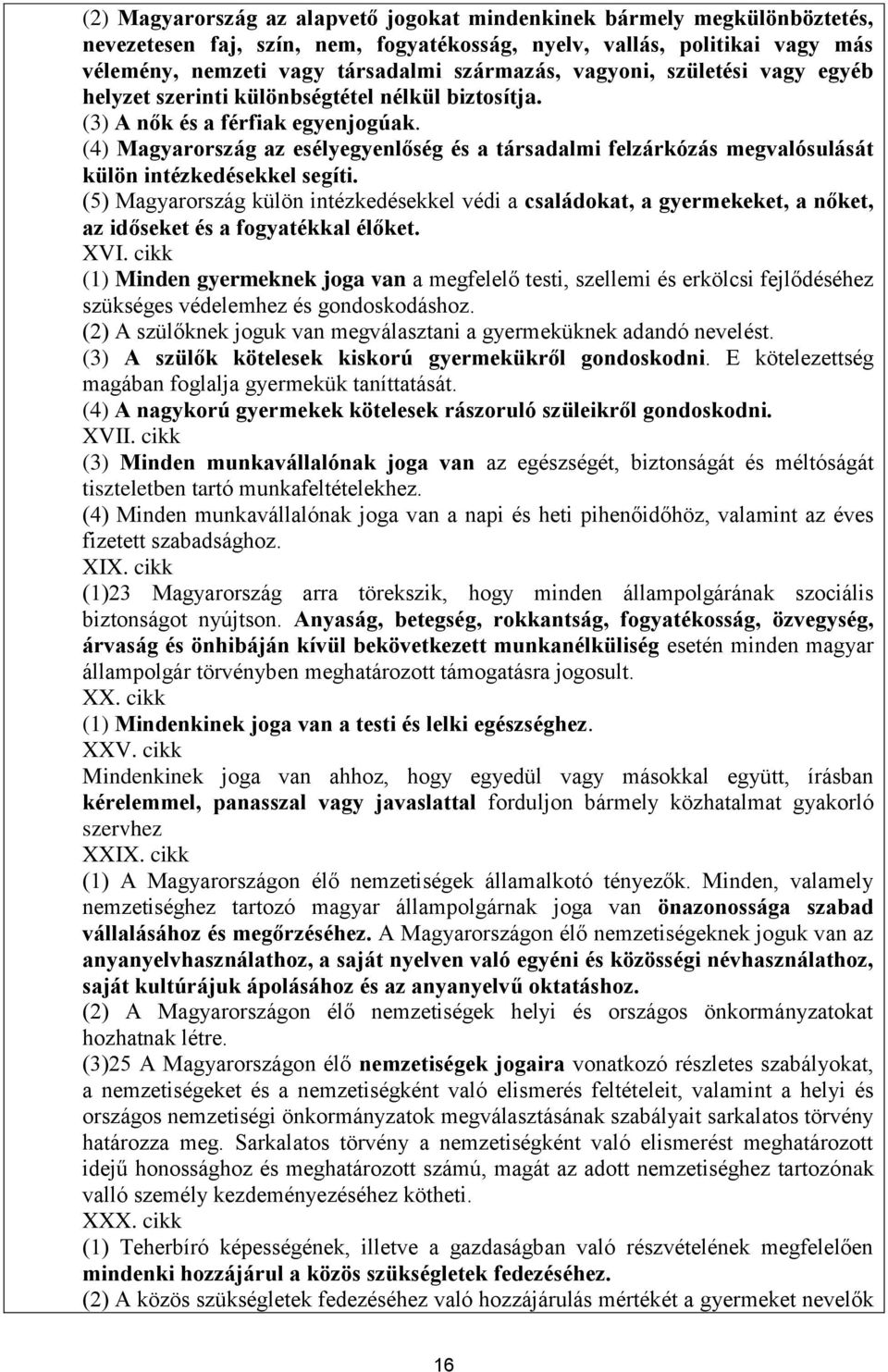 (4) Magyarország az esélyegyenlőség és a társadalmi felzárkózás megvalósulását külön intézkedésekkel segíti.