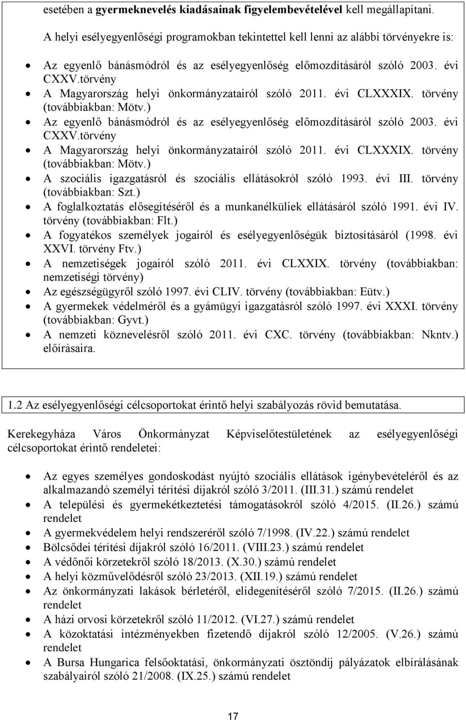 törvény A Magyarország helyi önkormányzatairól szóló 2011. évi CLXXXIX. törvény (továbbiakban: Mötv.) Az egyenlő bánásmódról és az esélyegyenlőség előmozdításáról szóló 2003. évi CXXV.