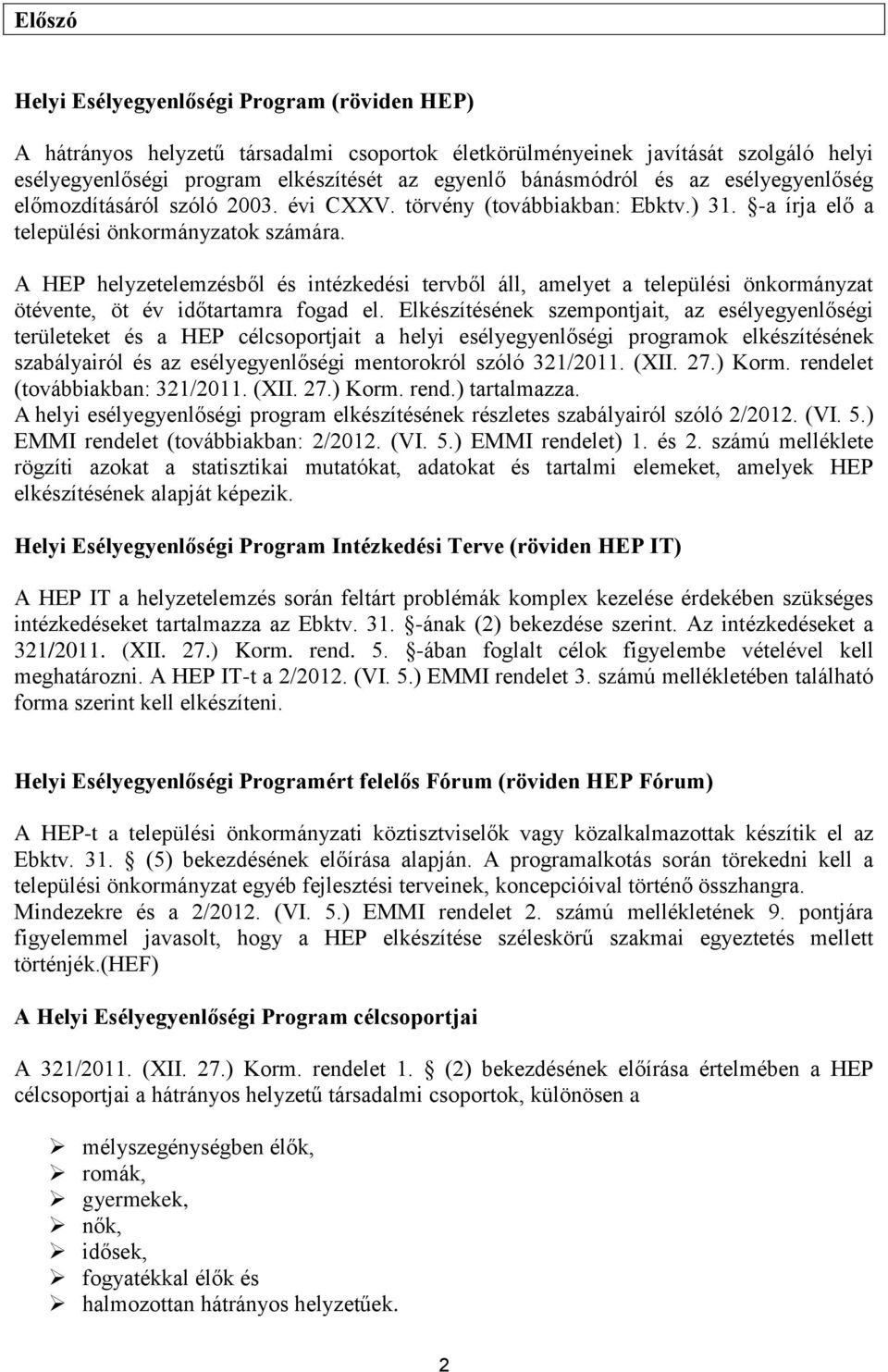 A HEP helyzetelemzésből és intézkedési tervből áll, amelyet a települési önkormányzat ötévente, öt év időtartamra fogad el.