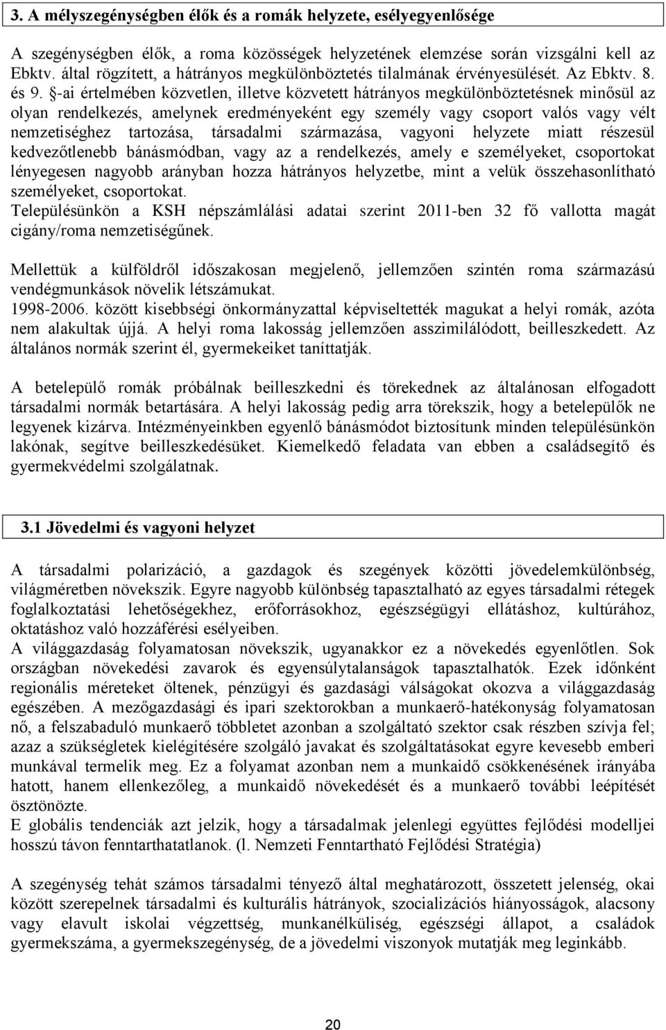 -ai értelmében közvetlen, illetve közvetett hátrányos megkülönböztetésnek minősül az olyan rendelkezés, amelynek eredményeként egy személy vagy csoport valós vagy vélt nemzetiséghez tartozása,