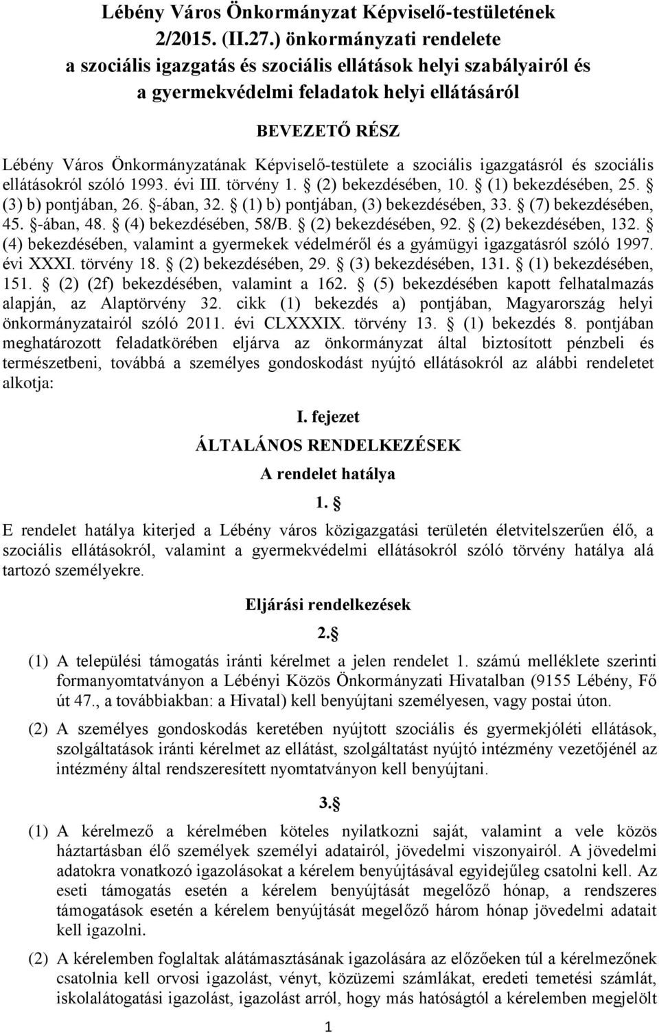 Képviselő-testülete a szociális igazgatásról és szociális ellátásokról szóló 1993. évi III. törvény 1. (2) bekezdésében, 10. (1) bekezdésében, 25. (3) b) pontjában, 26. -ában, 32.