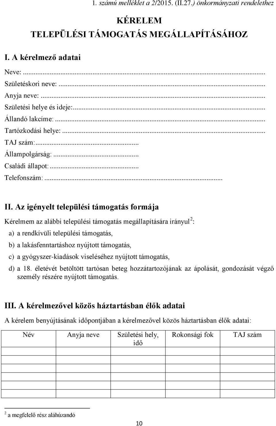 Az igényelt települési támogatás formája Kérelmem az alábbi települési támogatás megállapítására irányul 2 : a) a rendkívüli települési támogatás, b) a lakásfenntartáshoz nyújtott támogatás, c) a