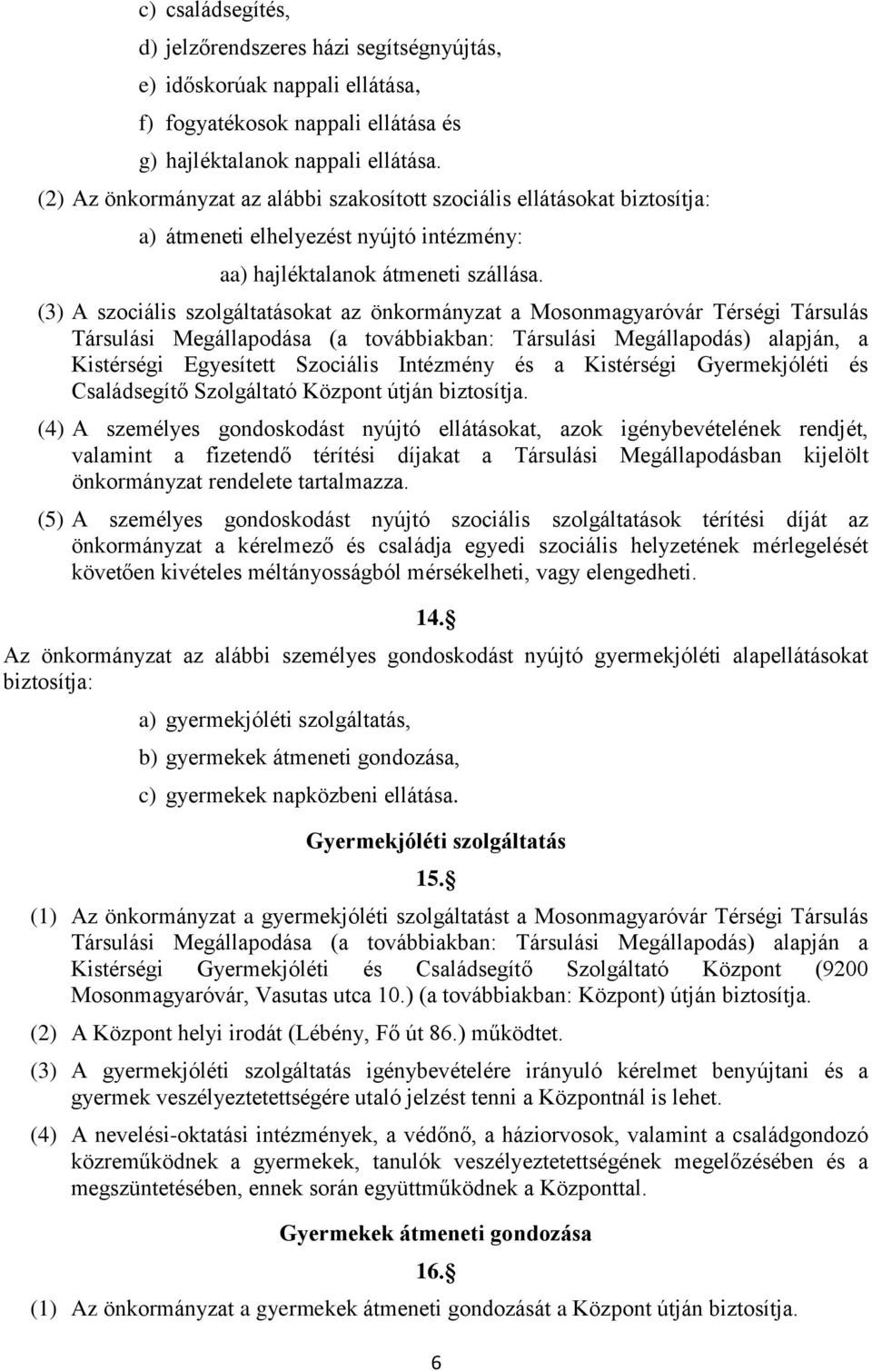 (3) A szociális szolgáltatásokat az önkormányzat a Mosonmagyaróvár Térségi Társulás Társulási Megállapodása (a továbbiakban: Társulási Megállapodás) alapján, a Kistérségi Egyesített Szociális