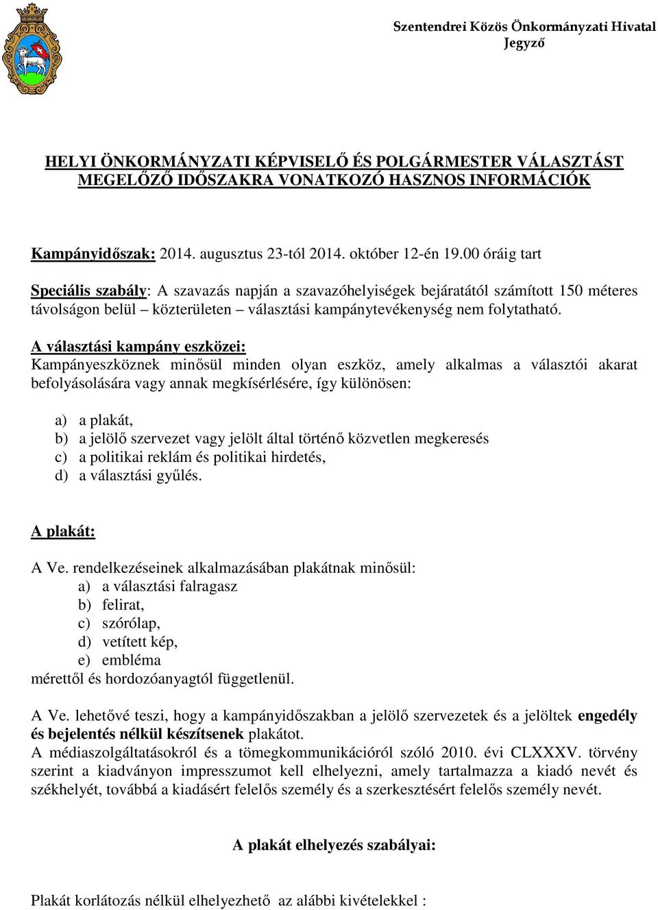 A választási kampány eszközei: Kampányeszköznek minősül minden olyan eszköz, amely alkalmas a választói akarat befolyásolására vagy annak megkísérlésére, így különösen: a) a plakát, b) a jelölő