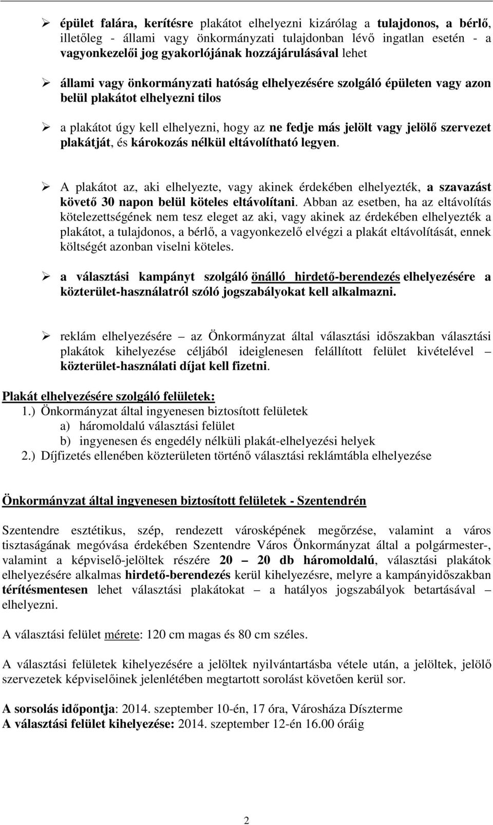 jelölő szervezet plakátját, és károkozás nélkül eltávolítható legyen. A plakátot az, aki elhelyezte, vagy akinek érdekében elhelyezték, a szavazást követő 30 napon belül köteles eltávolítani.