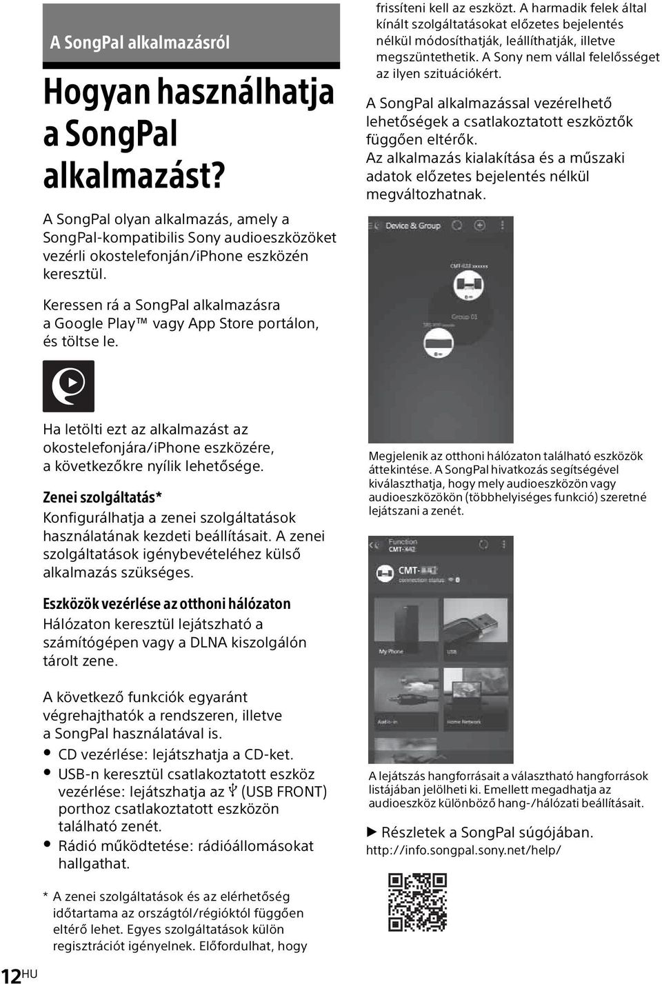 A Sony nem vállal felelősséget az ilyen szituációkért. A SongPal alkalmazással vezérelhető lehetőségek a csatlakoztatott eszköztők függően eltérők.