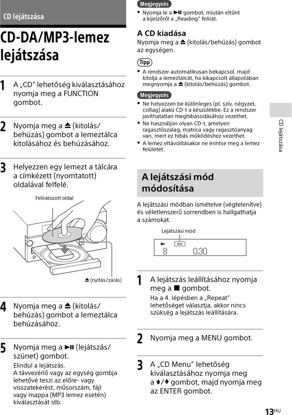 Tipp A rendszer automatikusan bekapcsol, majd kitolja a lemeztálcát, ha kikapcsolt állapotában megnyomja a (kitolás/behúzás) gombot. Ne helyezzen be különleges (pl.