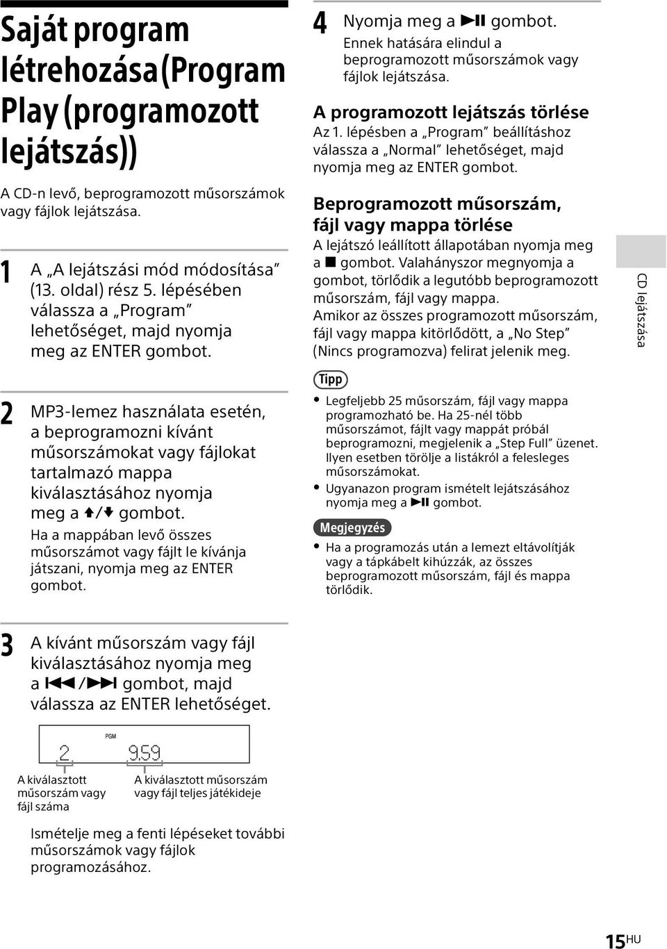 MP3-lemez használata esetén, a beprogramozni kívánt műsorszámokat vagy fájlokat tartalmazó mappa kiválasztásához nyomja meg a / gombot.