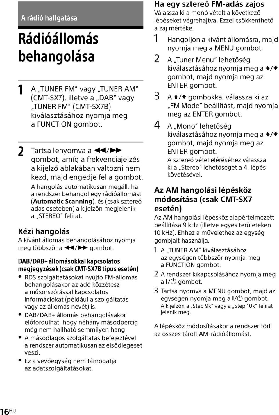 A hangolás automatikusan megáll, ha a rendszer behangol egy rádióállomást (Automatic Scanning), és (csak sztereó adás esetében) a kijelzőn megjelenik a STEREO felirat.