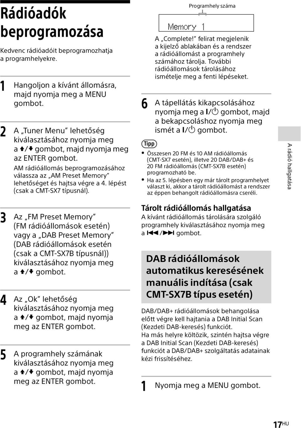 6 Programhely száma A Complete! felirat megjelenik a kijelző ablakában és a rendszer a rádióállomást a programhely számához tárolja. További rádióállomások tárolásához ismételje meg a fenti lépéseket.